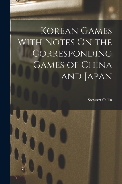 Korean Games With Notes On the Corresponding Games of China and Japan, Paperback / softback Book