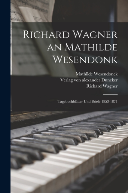Richard Wagner an Mathilde Wesendonk : Tagebuchblatter und Briefe 1853-1871, Paperback / softback Book