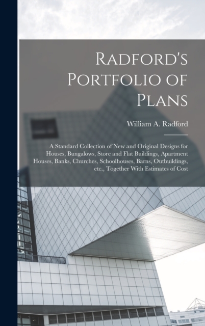 Radford's Portfolio of Plans; a Standard Collection of new and Original Designs for Houses, Bungalows, Store and Flat Buildings, Apartment Houses, Banks, Churches, Schoolhouses, Barns, Outbuildings, e, Hardback Book