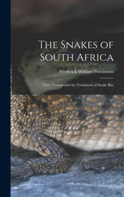 The Snakes of South Africa : Their Venom and the Treatment of Snake Bite, Hardback Book