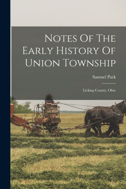 Notes Of The Early History Of Union Township : Licking County, Ohio, Paperback / softback Book