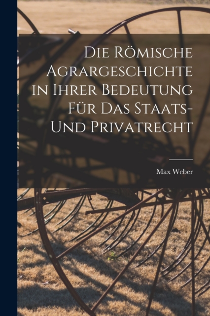 Die Romische Agrargeschichte in ihrer Bedeutung fur das Staats- und Privatrecht, Paperback / softback Book