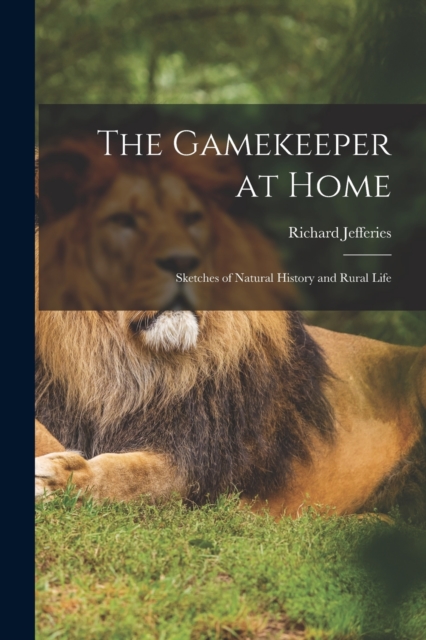 The Gamekeeper at Home : Sketches of Natural History and Rural Life, Paperback / softback Book