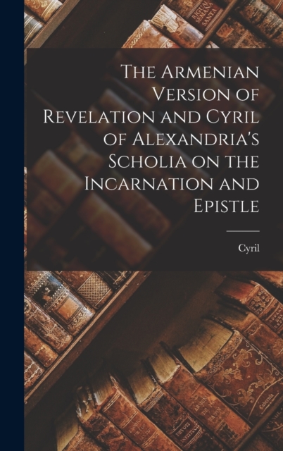 The Armenian Version of Revelation and Cyril of Alexandria's Scholia on the Incarnation and Epistle, Hardback Book
