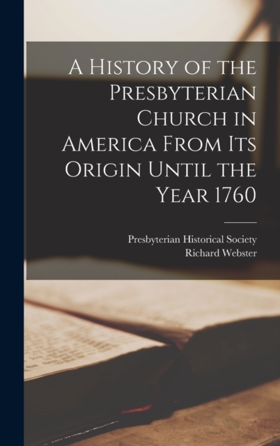 A History of the Presbyterian Church in America From its Origin Until the Year 1760, Hardback Book