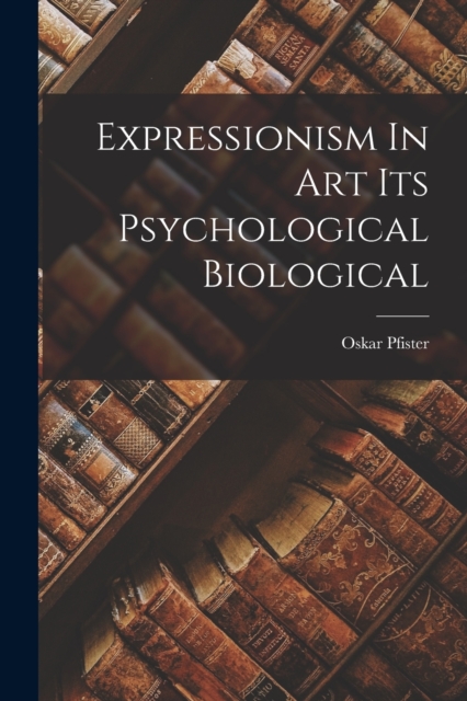 Expressionism In Art Its Psychological Biological, Paperback / softback Book