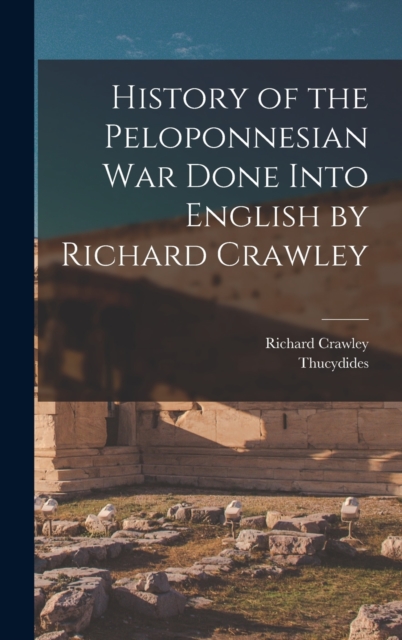 History of the Peloponnesian War Done Into English by Richard Crawley, Hardback Book