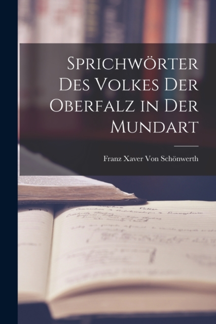 Sprichworter Des Volkes Der Oberfalz in Der Mundart, Paperback / softback Book