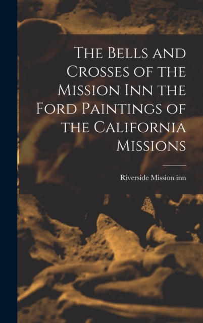 The Bells and Crosses of the Mission inn the Ford Paintings of the California Missions, Hardback Book