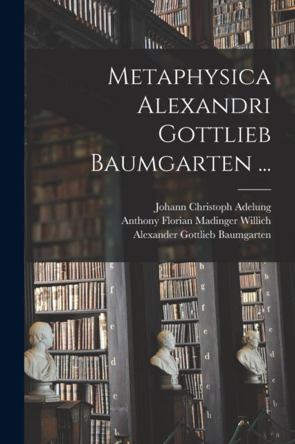 Metaphysica Alexandri Gottlieb Baumgarten ..., Paperback / softback Book