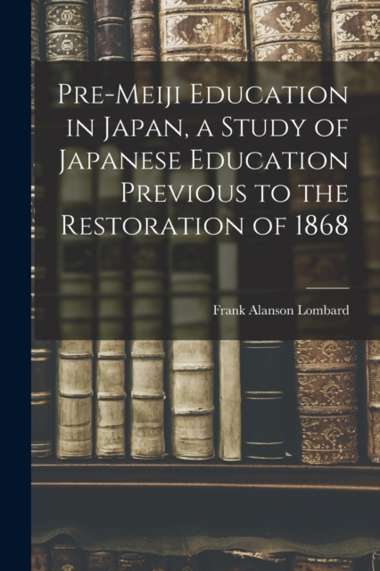 Pre-meiji Education in Japan, a Study of Japanese Education Previous to the Restoration of 1868, Paperback / softback Book