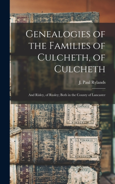 Genealogies of the Families of Culcheth, of Culcheth; and Risley, of Rusley; Both in the County of Lancaster, Hardback Book