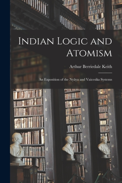 Indian Logic and Atomism; an Exposition of the Nyaya and Vaicesika Systems, Paperback / softback Book