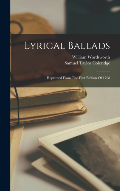 Lyrical Ballads : Reprinted From The First Edition Of 1798, Hardback Book