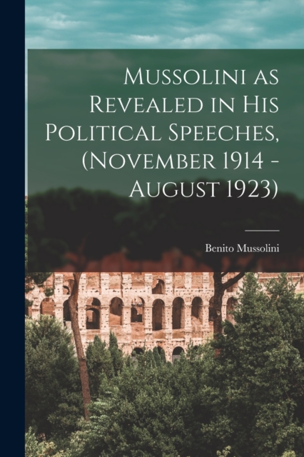 Mussolini as Revealed in his Political Speeches, (November 1914 - August 1923), Paperback / softback Book