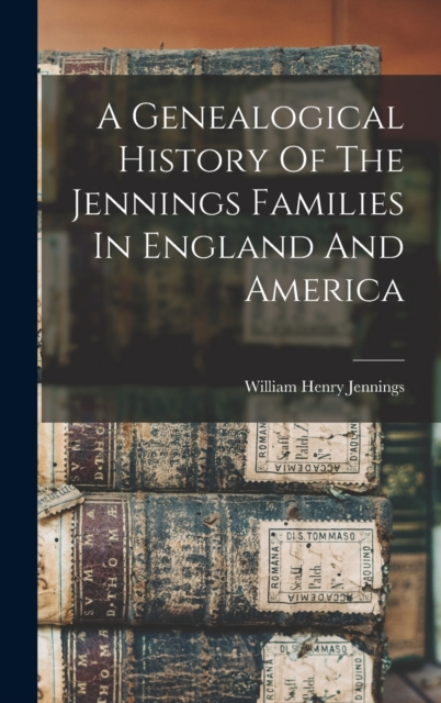 A Genealogical History Of The Jennings Families In England And America, Hardback Book