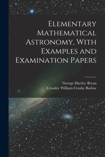 Elementary Mathematical Astronomy, With Examples and Examination Papers, Paperback / softback Book