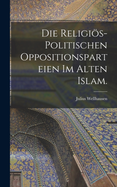 Die religios-politischen Oppositionsparteien im alten Islam., Hardback Book