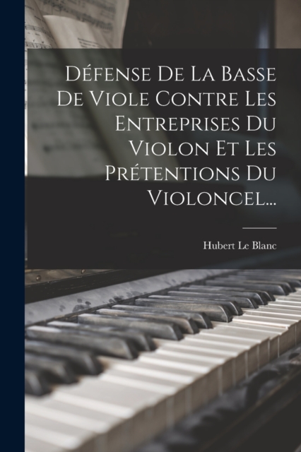 Defense De La Basse De Viole Contre Les Entreprises Du Violon Et Les Pretentions Du Violoncel..., Paperback / softback Book