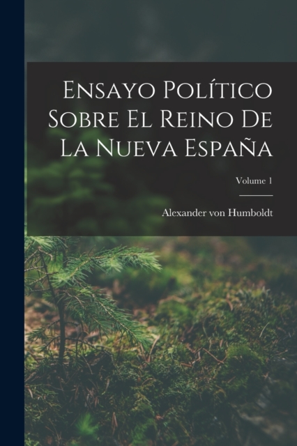 Ensayo Politico Sobre El Reino De La Nueva Espana; Volume 1, Paperback / softback Book