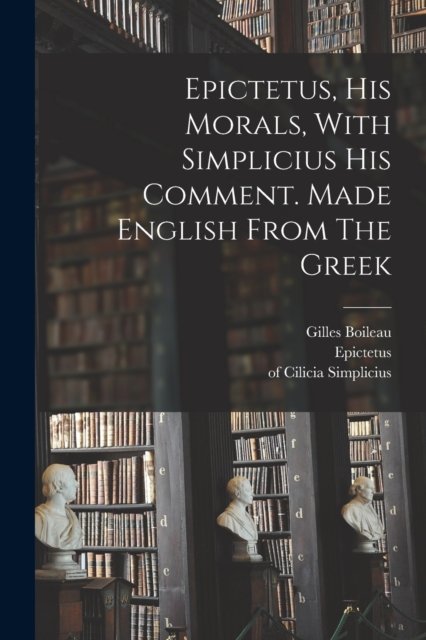 Epictetus, His Morals, With Simplicius His Comment. Made English From The Greek, Paperback / softback Book
