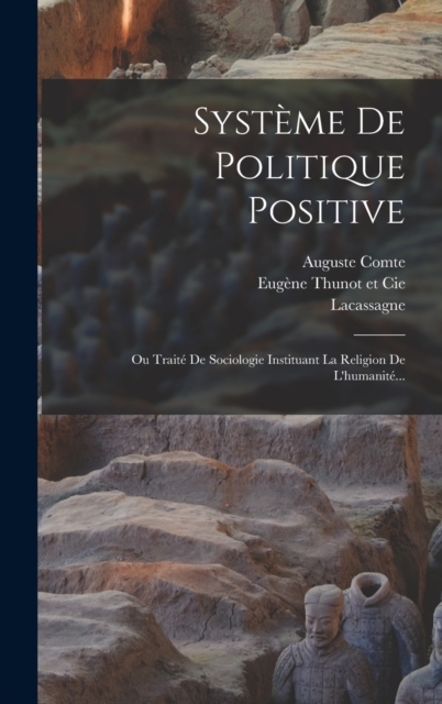 Systeme De Politique Positive : Ou Traite De Sociologie Instituant La Religion De L'humanite..., Hardback Book
