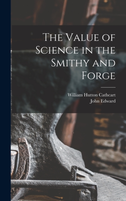 The Value of Science in the Smithy and Forge, Hardback Book