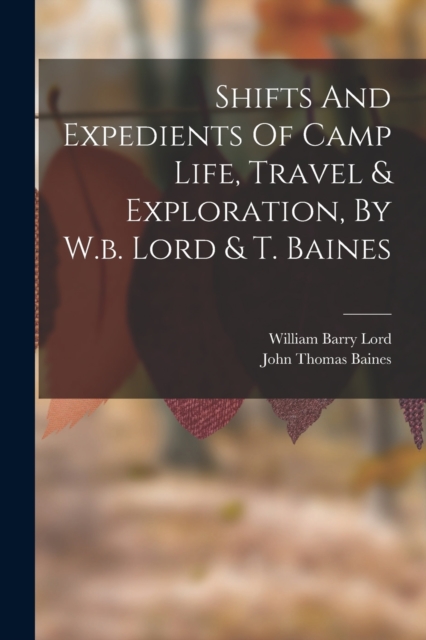 Shifts And Expedients Of Camp Life, Travel & Exploration, By W.b. Lord & T. Baines, Paperback / softback Book