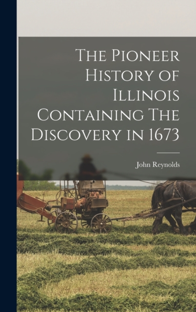 The Pioneer History of Illinois Containing The Discovery in 1673, Hardback Book