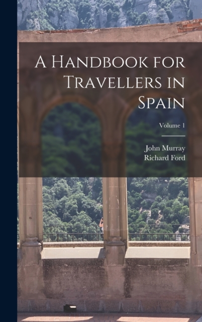 A Handbook for Travellers in Spain; Volume 1, Hardback Book