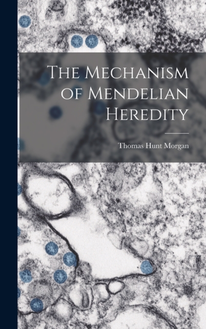 The Mechanism of Mendelian Heredity, Hardback Book