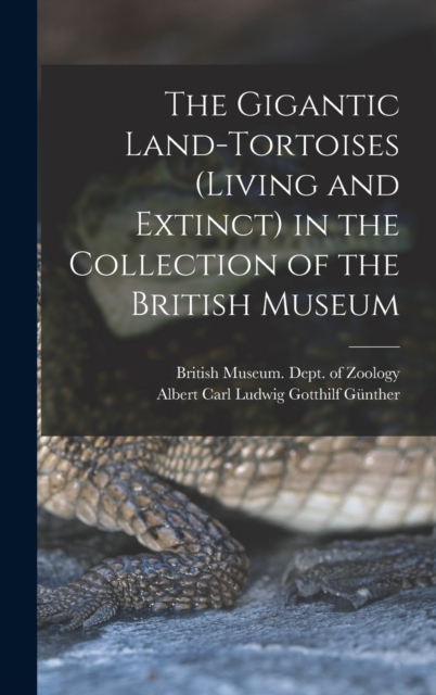 The Gigantic Land-Tortoises (Living and Extinct) in the Collection of the British Museum, Hardback Book