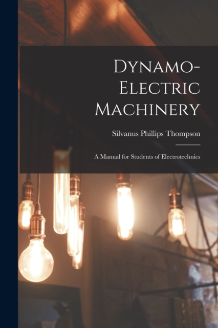 Dynamo-Electric Machinery; a Manual for Students of Electrotechnics, Paperback / softback Book