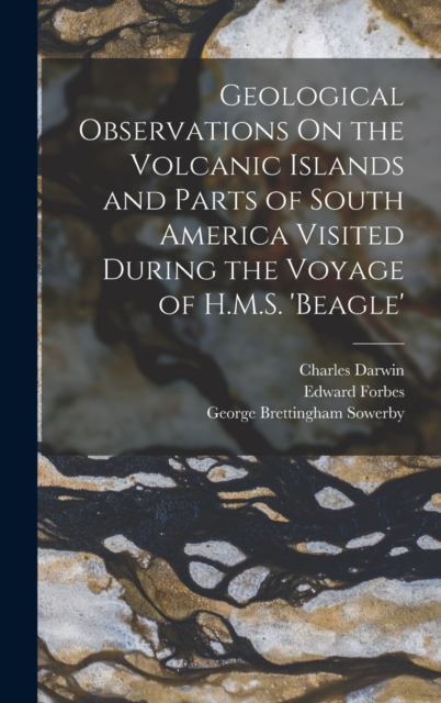 Geological Observations On the Volcanic Islands and Parts of South America Visited During the Voyage of H.M.S. 'beagle', Hardback Book