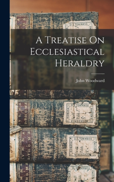 A Treatise On Ecclesiastical Heraldry, Hardback Book