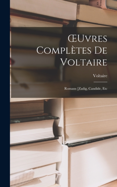 OEuvres Completes De Voltaire : Romans [Zadig, Candide, Etc, Hardback Book