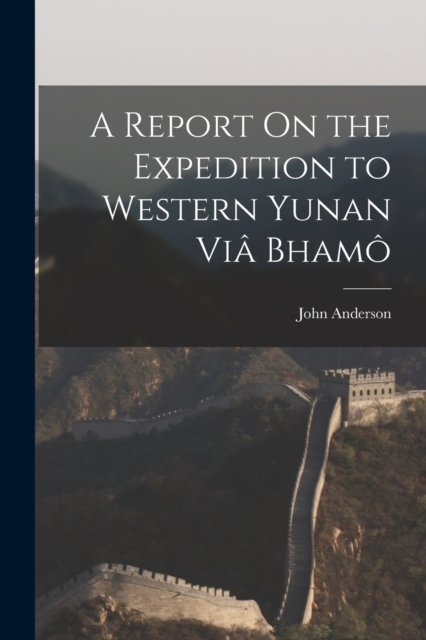 A Report On the Expedition to Western Yunan Via Bhamo, Paperback / softback Book