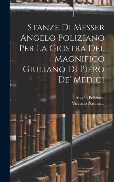 Stanze Di Messer Angelo Poliziano Per La Giostra Del Magnifico Giuliano Di Piero De' Medici, Hardback Book
