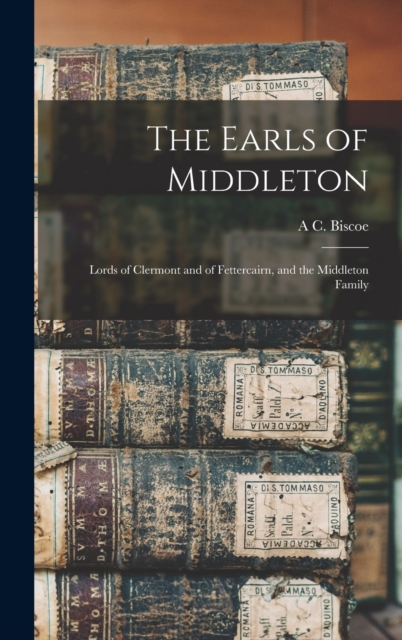 The Earls of Middleton : Lords of Clermont and of Fettercairn, and the Middleton Family, Hardback Book