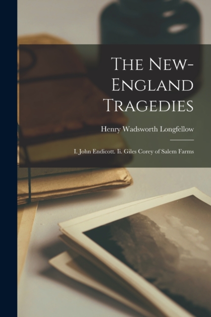 The New-England Tragedies : I. John Endicott. Ii. Giles Corey of Salem Farms, Paperback / softback Book