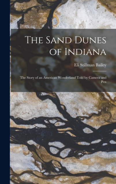 The Sand Dunes of Indiana; the Story of an American Wonderland Told by Camera and Pen, Hardback Book
