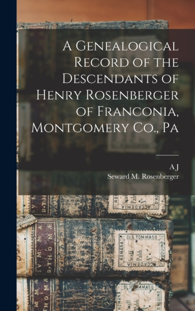 A Genealogical Record of the Descendants of Henry Rosenberger of Franconia, Montgomery Co., Pa, Hardback Book