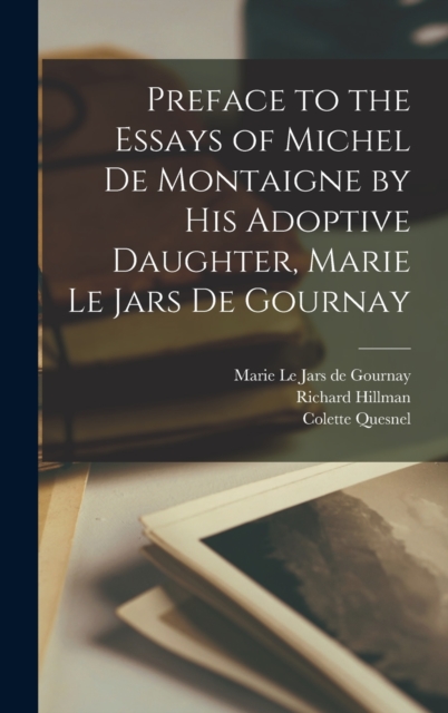 Preface to the Essays of Michel de Montaigne by his Adoptive Daughter, Marie Le Jars de Gournay, Hardback Book