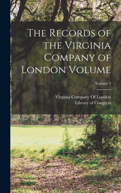 The Records of the Virginia Company of London Volume; Volume 3, Hardback Book