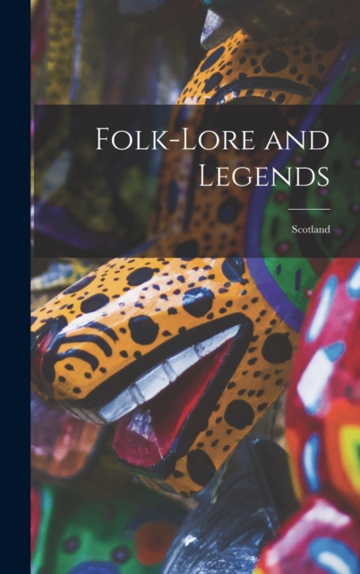 Folk-Lore and Legends : Scotland, Hardback Book