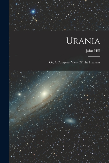 Urania : Or, A Compleat View Of The Heavens, Paperback / softback Book