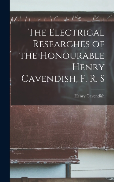 The Electrical Researches of the Honourable Henry Cavendish, F. R. S, Hardback Book