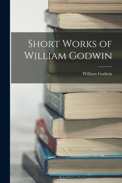 Short Works of William Godwin, Paperback / softback Book