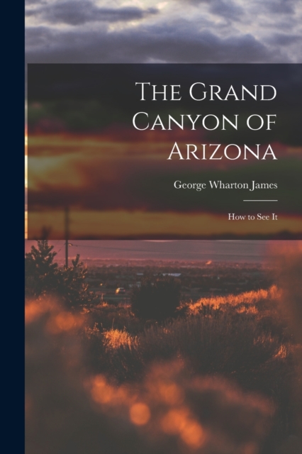 The Grand Canyon of Arizona; How to See It, Paperback / softback Book