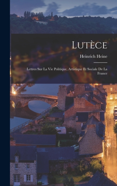 Lutece : Lettres sur la vie politique, artistique et sociale de la France, Hardback Book